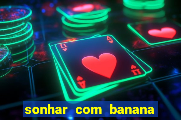 sonhar com banana no jogo do bicho